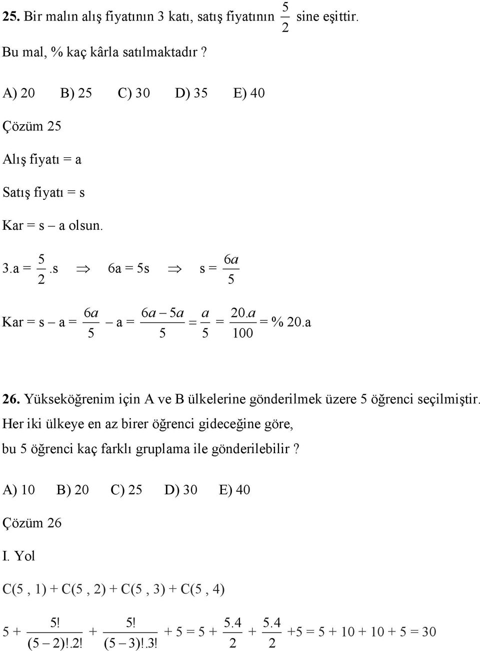 Yükseköğrenim için A ve B ülkelerine gönderilmek üzere 5 öğrenci seçilmiştir.