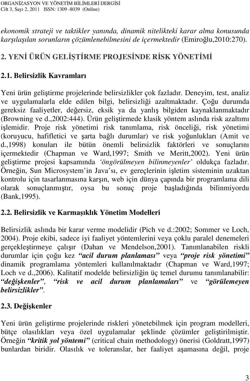 Deneyim, test, analiz ve uygulamalarla elde edilen bilgi, belirsizliği azaltmaktadır. Çoğu durumda gereksiz faaliyetler, değersiz, eksik ya da yanlış bilgiden kaynaklanmaktadır (Browning ve d.