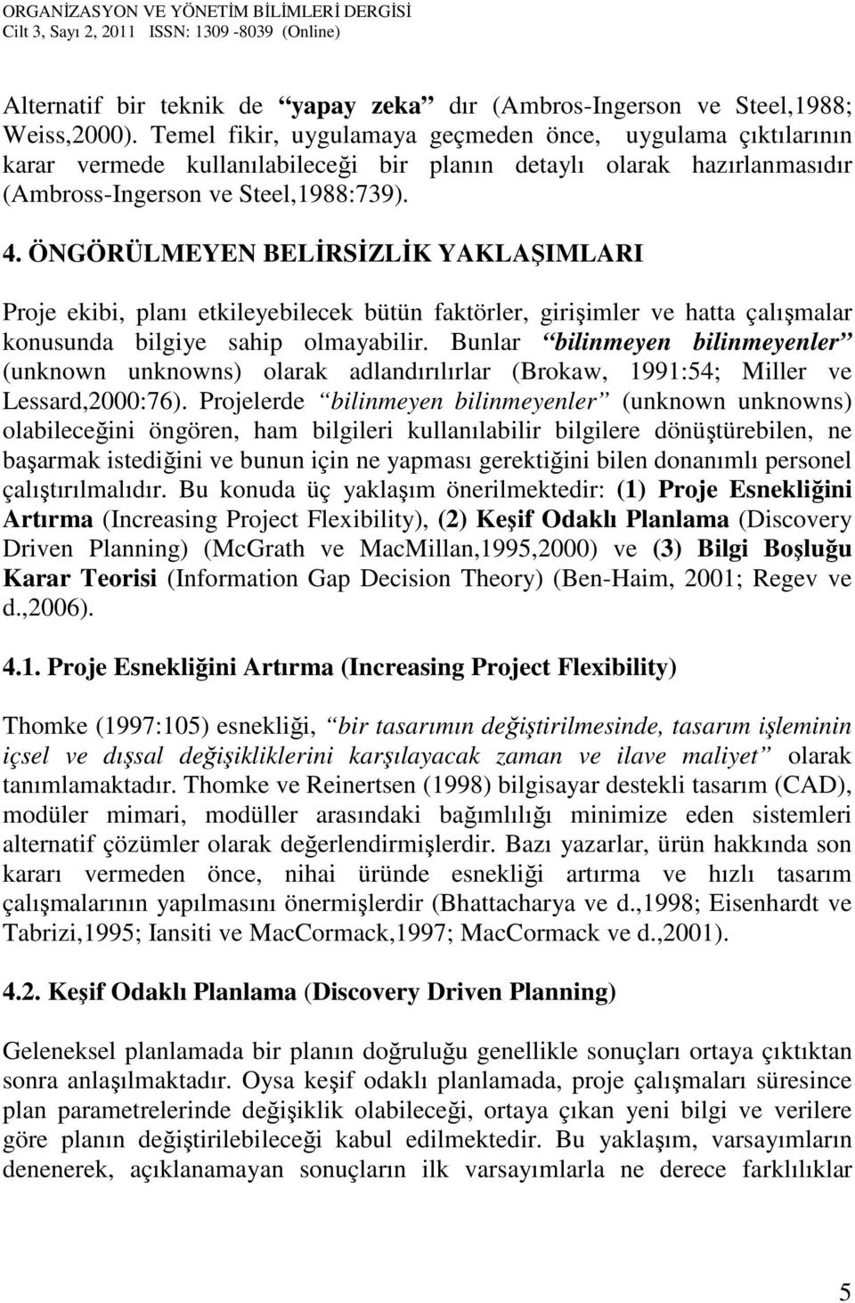 ÖNGÖRÜLMEYEN BELİRSİZLİK YAKLAŞIMLARI Proje ekibi, planı etkileyebilecek bütün faktörler, girişimler ve hatta çalışmalar konusunda bilgiye sahip olmayabilir.