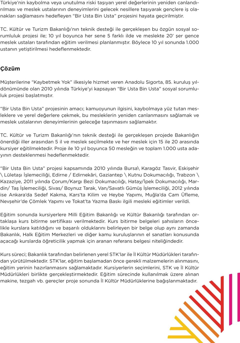 Kültür ve Turizm Bakanlığı nın teknik desteği ile gerçekleşen bu özgün sosyal sorumluluk projesi ile; 10 yıl boyunca her sene 5 farklı ilde ve meslekte 20 şer gence meslek ustaları tarafından eğitim