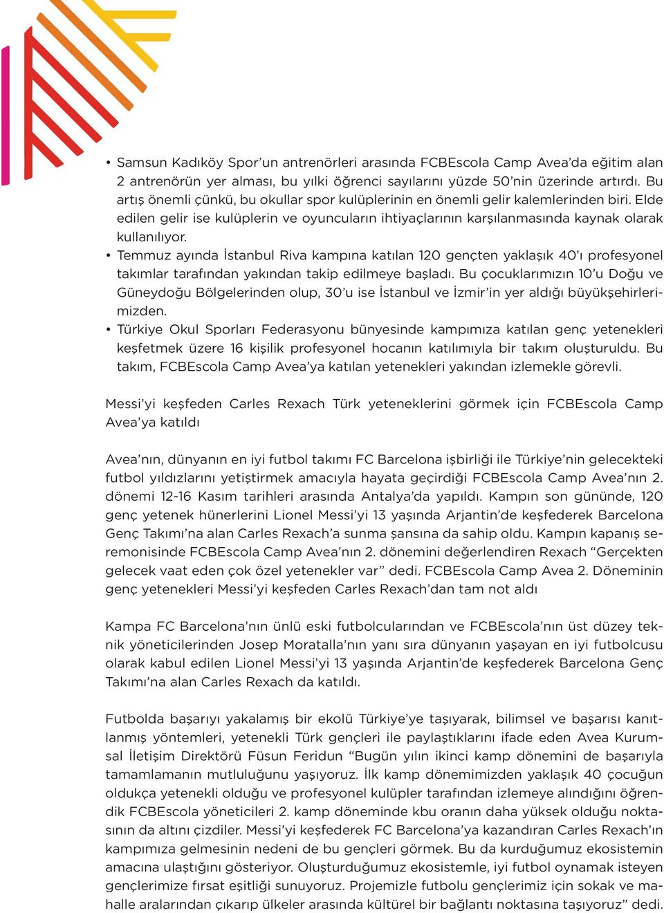 Temmuz ayında İstanbul Riva kampına katılan 120 gençten yaklaşık 40 ı profesyonel takımlar tarafından yakından takip edilmeye başladı.