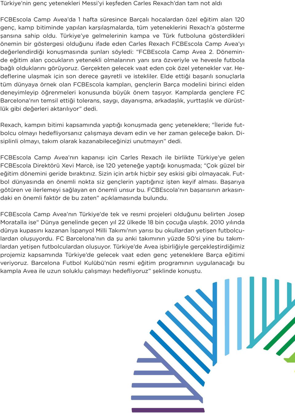Türkiye ye gelmelerinin kampa ve Türk futboluna gösterdikleri önemin bir göstergesi olduğunu ifade eden Carles Rexach FCBEscola Camp Avea yı değerlendirdiği konuşmasında şunları söyledi: FCBEscola