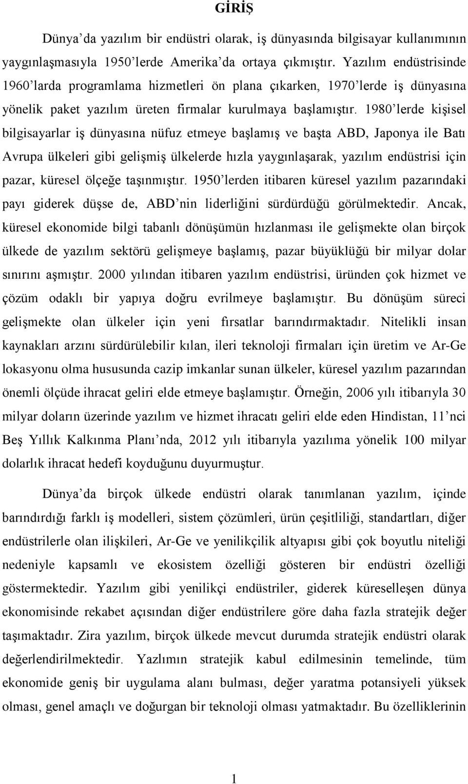 1980 lerde kiģisel bilgisayarlar iģ dünyasına nüfuz etmeye baģlamıģ ve baģta ABD, Japonya ile Batı Avrupa ülkeleri gibi geliģmiģ ülkelerde hızla yaygınlaģarak, yazılım endüstrisi için pazar, küresel