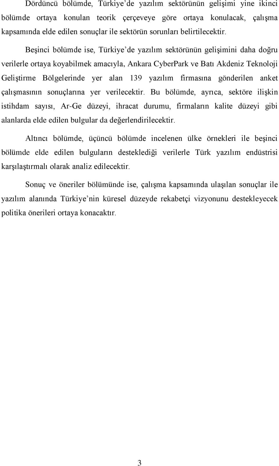 BeĢinci bölümde ise, Türkiye de yazılım sektörünün geliģimini daha doğru verilerle ortaya koyabilmek amacıyla, Ankara CyberPark ve Batı Akdeniz Teknoloji GeliĢtirme Bölgelerinde yer alan 139 yazılım