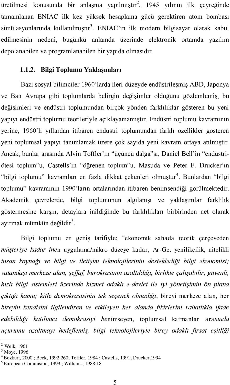 Bilgi Toplumu YaklaĢımları Bazı sosyal bilimciler 1960 larda ileri düzeyde endüstrileģmiģ ABD, Japonya ve Batı Avrupa gibi toplumlarda belirgin değiģimler olduğunu gözlemlemiģ, bu değiģimleri ve