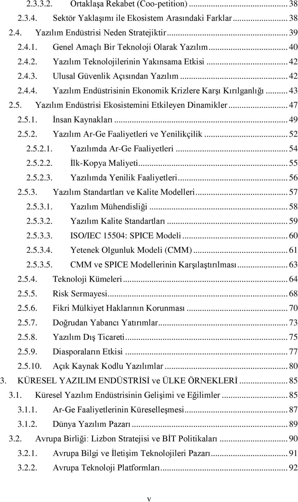 .. 43 2.5. Yazılım Endüstrisi Ekosistemini Etkileyen Dinamikler... 47 2.5.1. Ġnsan Kaynakları... 49 2.5.2. Yazılım Ar-Ge Faaliyetleri ve Yenilikçilik... 52 2.5.2.1. Yazılımda Ar-Ge Faaliyetleri... 54 2.