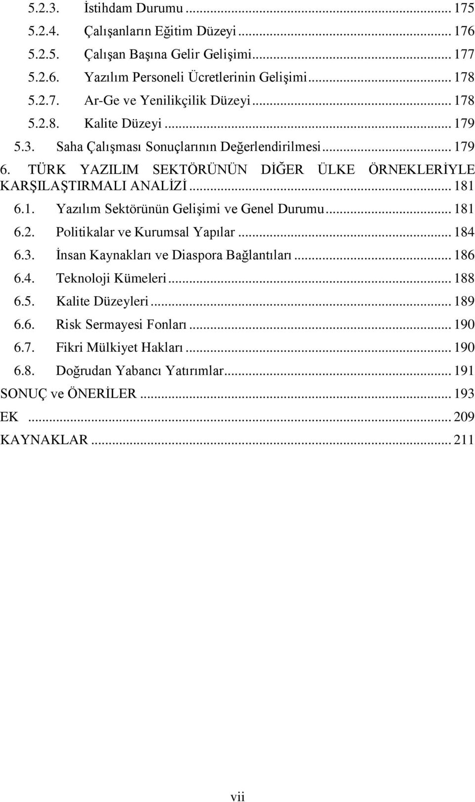 .. 181 6.2. Politikalar ve Kurumsal Yapılar... 184 6.3. Ġnsan Kaynakları ve Diaspora Bağlantıları... 186 6.4. Teknoloji Kümeleri... 188 6.5. Kalite Düzeyleri... 189 6.6. Risk Sermayesi Fonları.