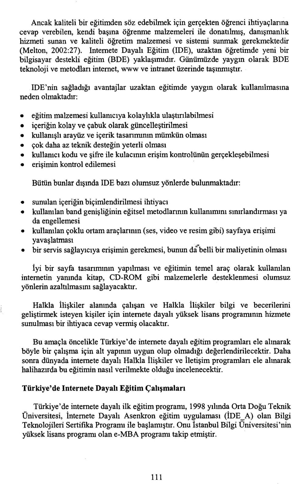 Günümüzde yaygın olarak BDE teknoloji ve metodları internet, www ve intranet üzerinde taşınmıştır.