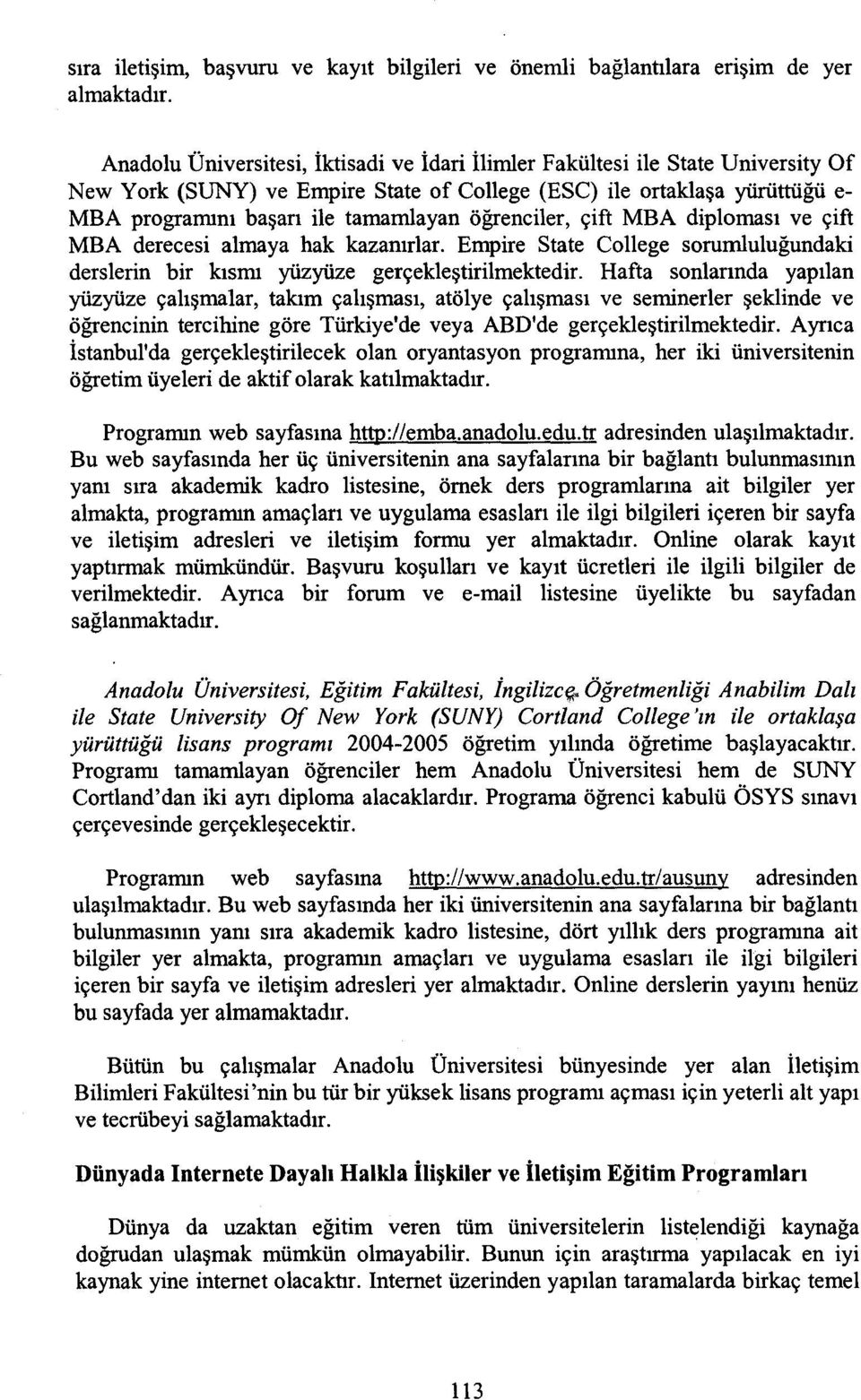 öğrenciler, çift MBA diploması ve çift MBA derecesi almaya hak kazanırlar. Empire State College sorumluluğundaki derslerin bir kısmı yüzyüze gerçekleştirilmektedir.