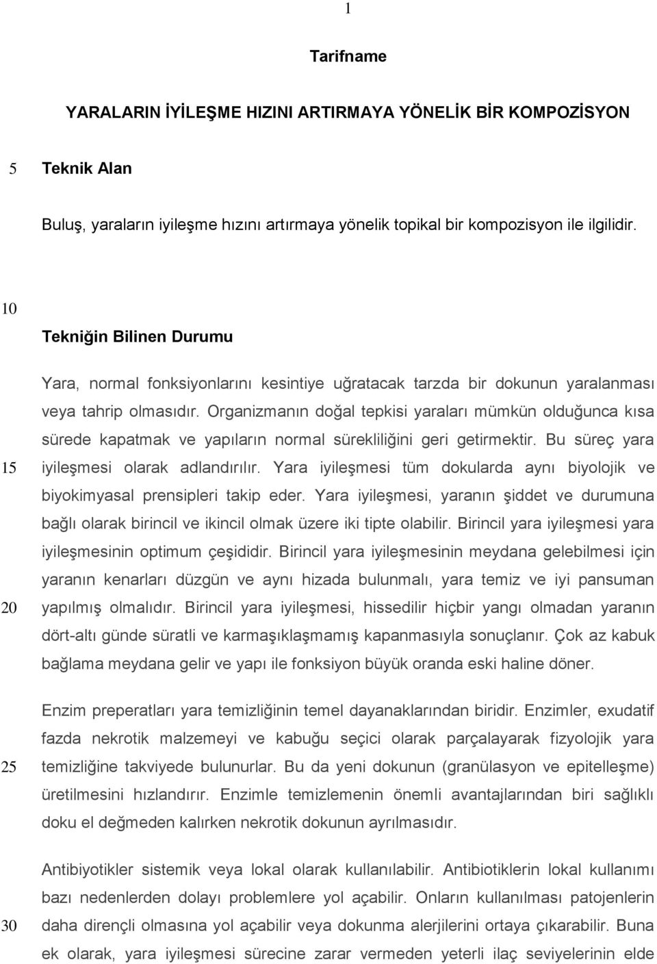 Organizmanın doğal tepkisi yaraları mümkün olduğunca kısa sürede kapatmak ve yapıların normal sürekliliğini geri getirmektir. Bu süreç yara iyileşmesi olarak adlandırılır.