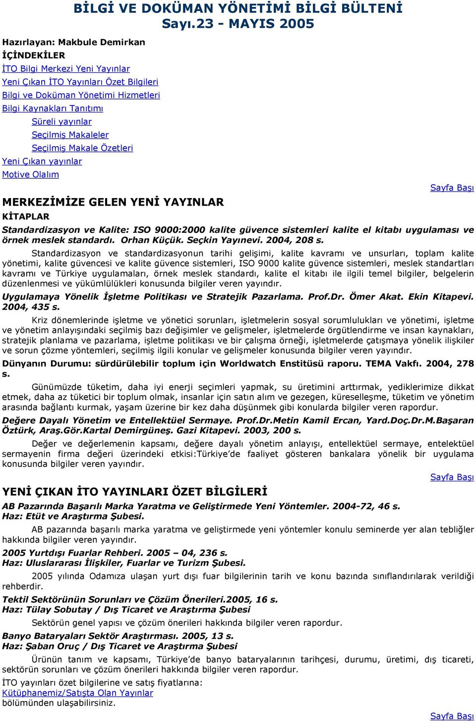 yayınlar Seçilmiş Makaleler Seçilmiş Makale Özetleri Yeni Çıkan yayınlar Motive Olalım MERKEZİMİZE GELEN YENİ YAYINLAR KİTAPLAR Standardizasyon ve Kalite: ISO 9000:2000 kalite güvence sistemleri