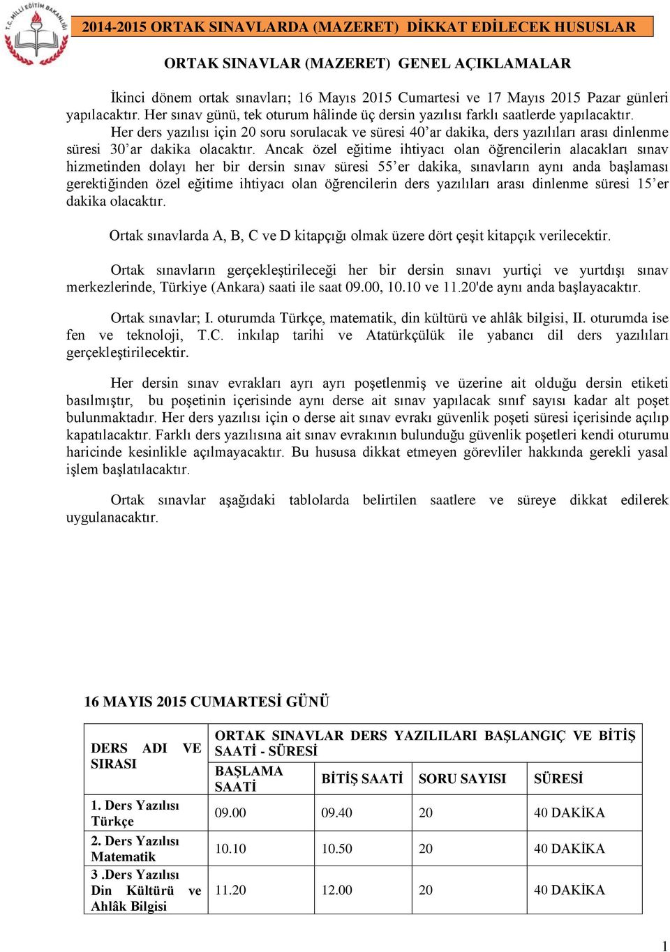 Her ders yazılısı için 20 soru sorulacak ve süresi 40 ar dakika, ders yazılıları arası dinlenme süresi 30 ar dakika olacaktır.