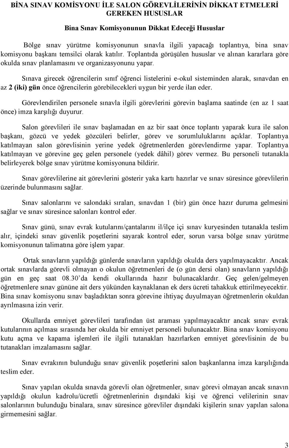 Sınava girecek öğrencilerin sınıf öğrenci listelerini e-okul sisteminden alarak, sınavdan en az 2 (iki) gün önce öğrencilerin görebilecekleri uygun bir yerde ilan eder.