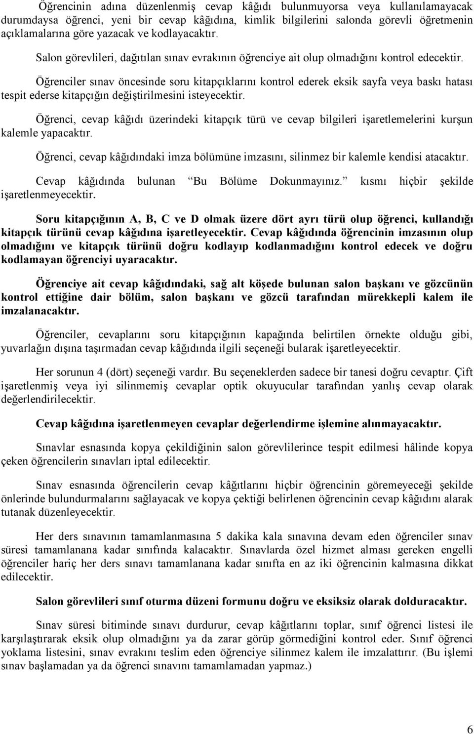 Öğrenciler sınav öncesinde soru kitapçıklarını kontrol ederek eksik sayfa veya baskı hatası tespit ederse kitapçığın değiştirilmesini isteyecektir.