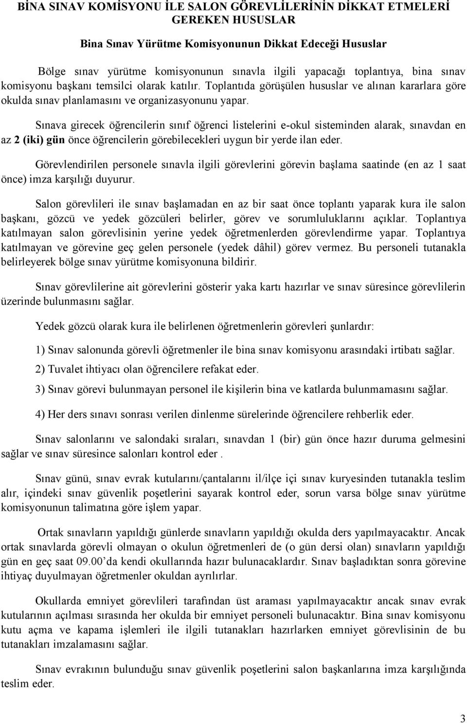 Sınava girecek öğrencilerin sınıf öğrenci listelerini e-okul sisteminden alarak, sınavdan en az 2 (iki) gün önce öğrencilerin görebilecekleri uygun bir yerde ilan eder.