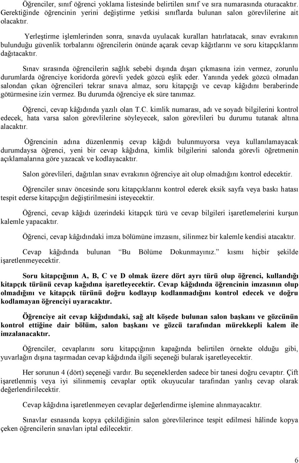 dağıtacaktır. Sınav sırasında öğrencilerin sağlık sebebi dışında dışarı çıkmasına izin vermez, zorunlu durumlarda öğrenciye koridorda görevli yedek gözcü eşlik eder.