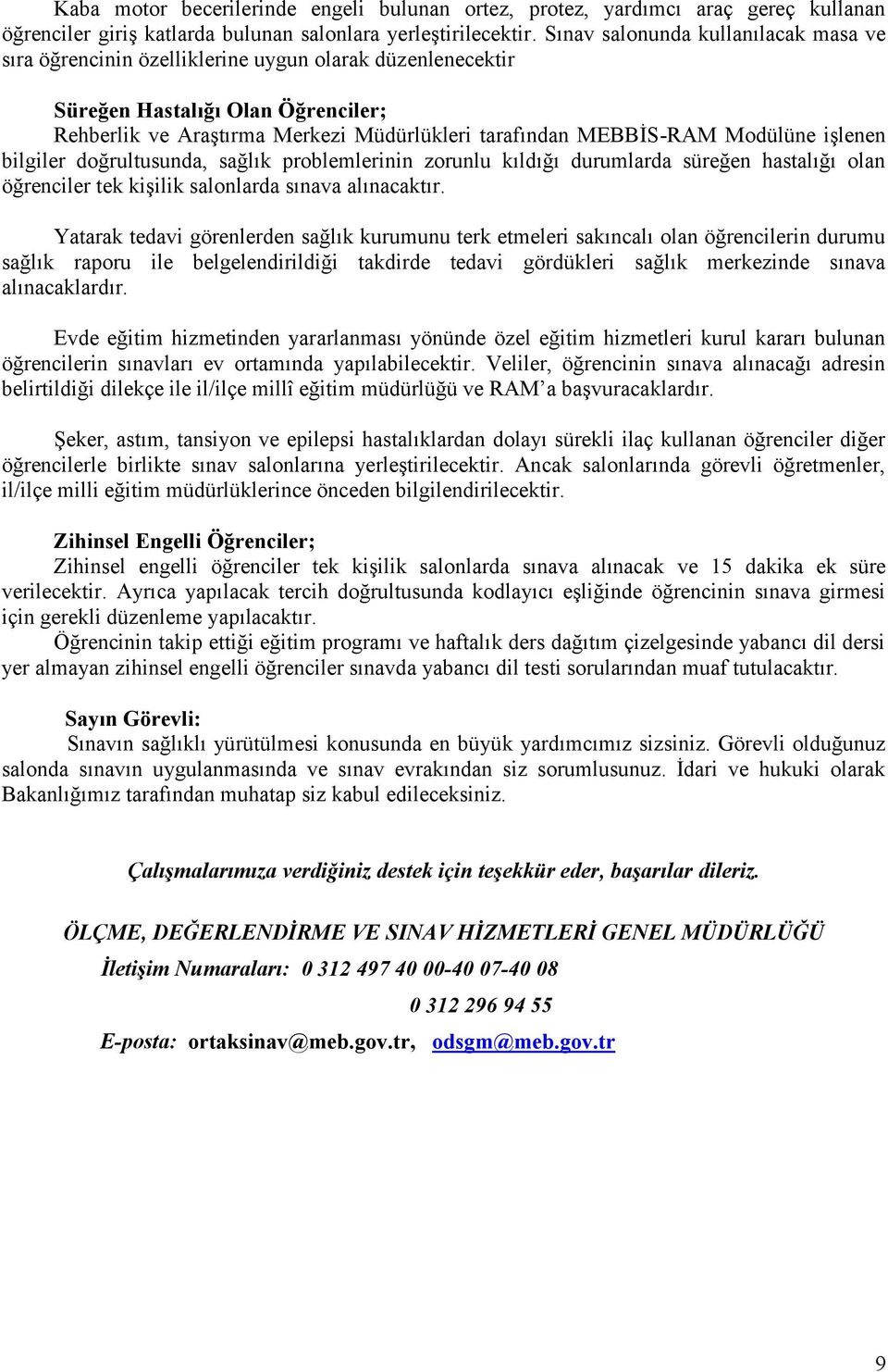 Modülüne işlenen bilgiler doğrultusunda, sağlık problemlerinin zorunlu kıldığı durumlarda süreğen hastalığı olan öğrenciler tek kişilik salonlarda sınava alınacaktır.