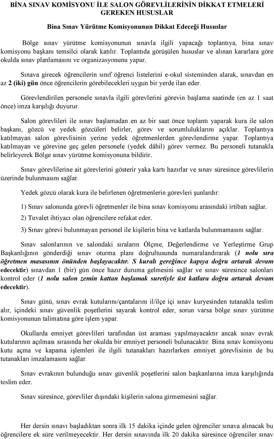 Sınava girecek öğrencilerin sınıf öğrenci listelerini e-okul sisteminden alarak, sınavdan en az 2 (iki) gün önce öğrencilerin görebilecekleri uygun bir yerde ilan eder.