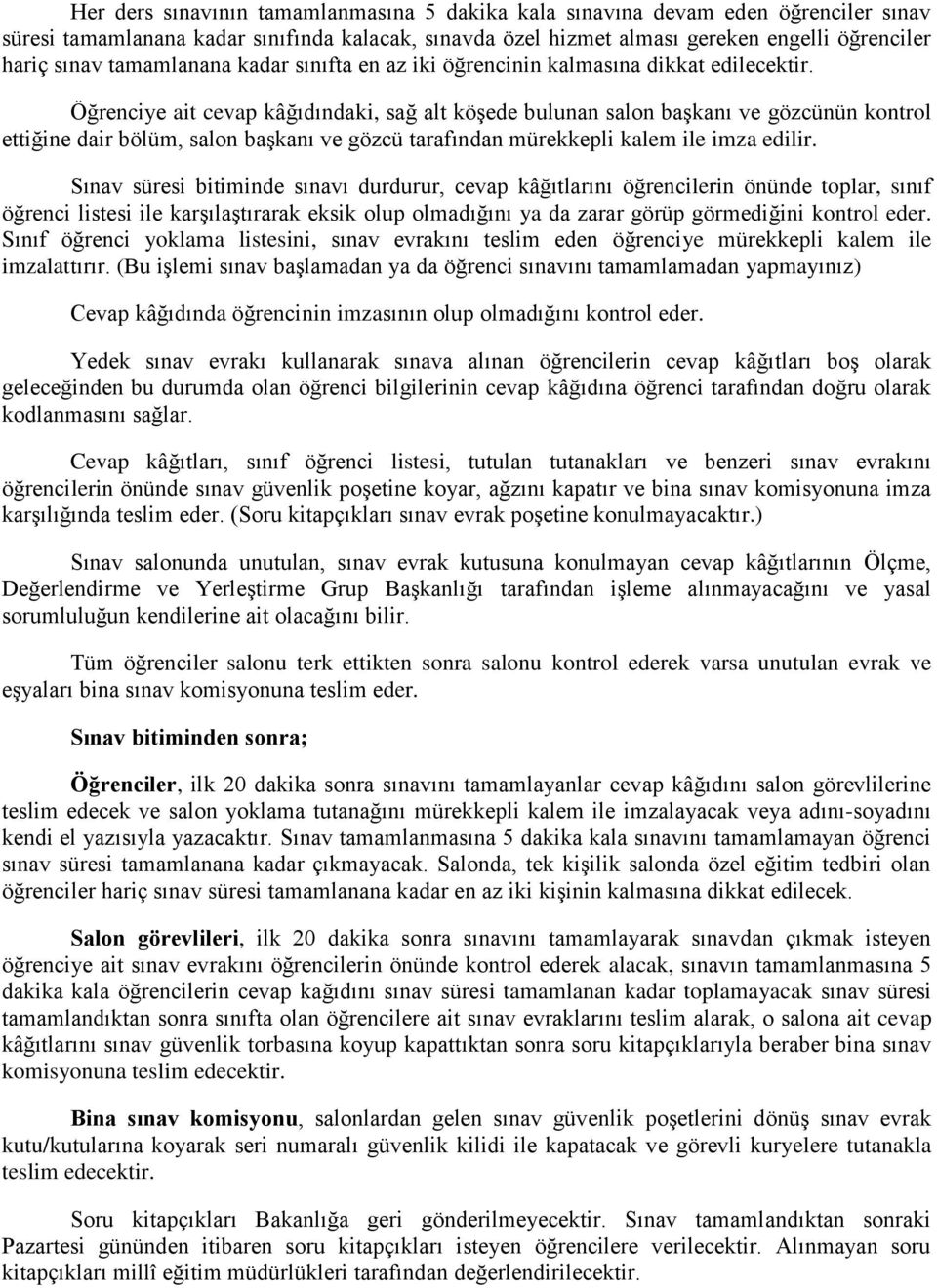 Öğrenciye ait cevap kâğıdındaki, sağ alt köşede bulunan salon başkanı ve gözcünün kontrol ettiğine dair bölüm, salon başkanı ve gözcü tarafından mürekkepli kalem ile imza edilir.