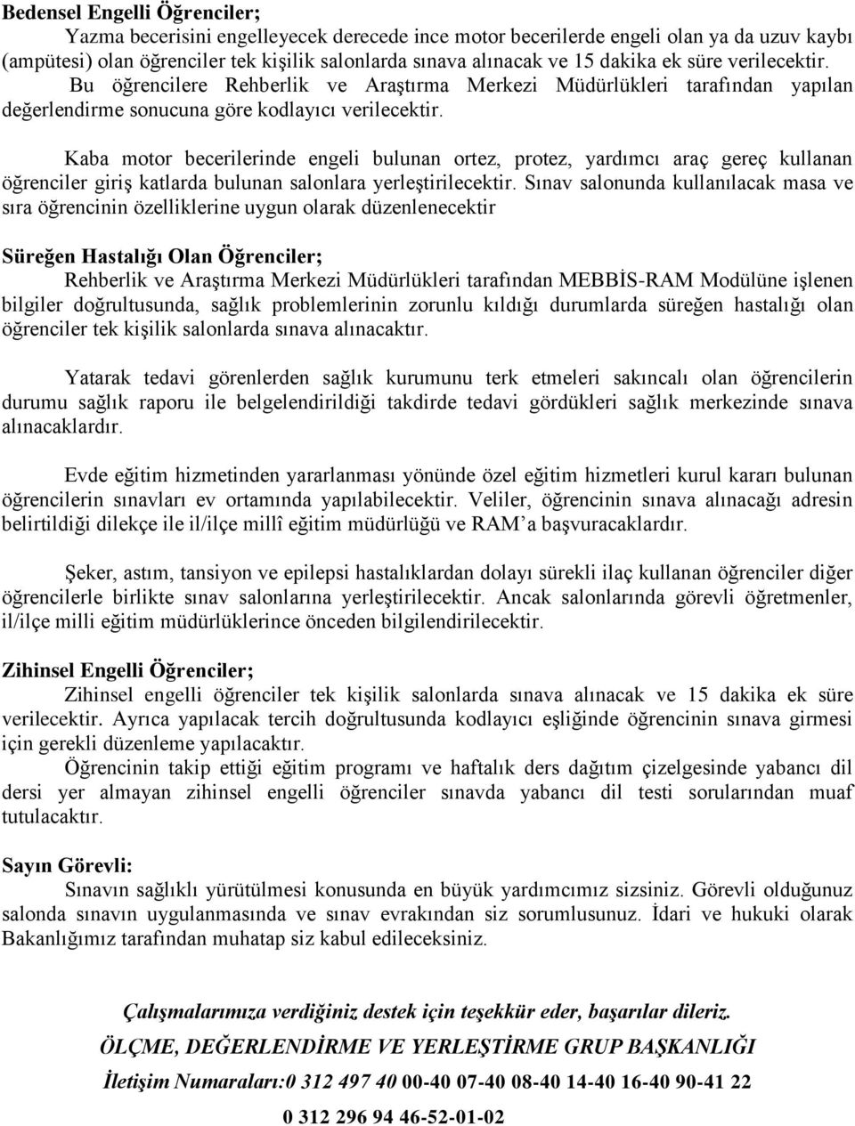 Kaba motor becerilerinde engeli bulunan ortez, protez, yardımcı araç gereç kullanan öğrenciler giriş katlarda bulunan salonlara yerleştirilecektir.