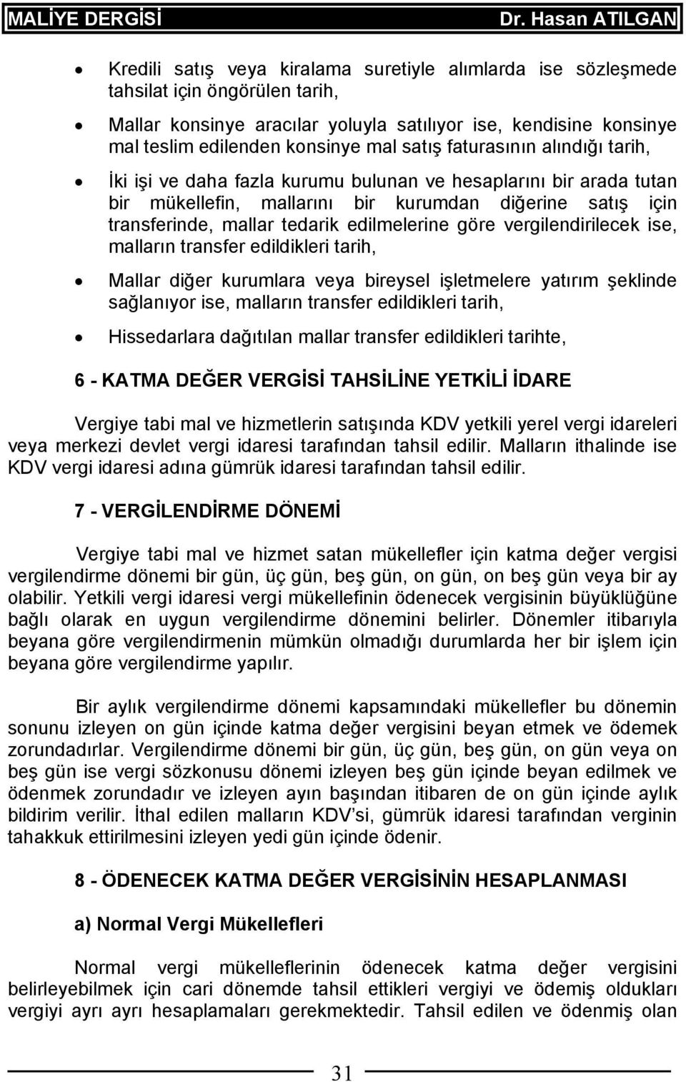 edilmelerine göre vergilendirilecek ise, malların transfer edildikleri tarih, Mallar diğer kurumlara veya bireysel işletmelere yatırım şeklinde sağlanıyor ise, malların transfer edildikleri tarih,