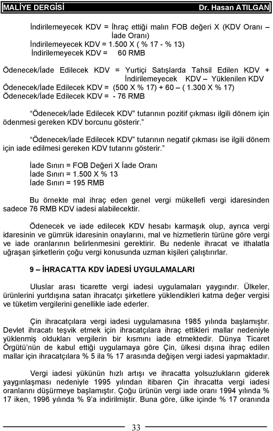 ( 1.300 X % 17) Ödenecek/İade Edilecek KDV = - 76 RMB Ödenecek/İade Edilecek KDV tutarının pozitif çıkması ilgili dönem için ödenmesi gereken KDV borcunu gösterir.