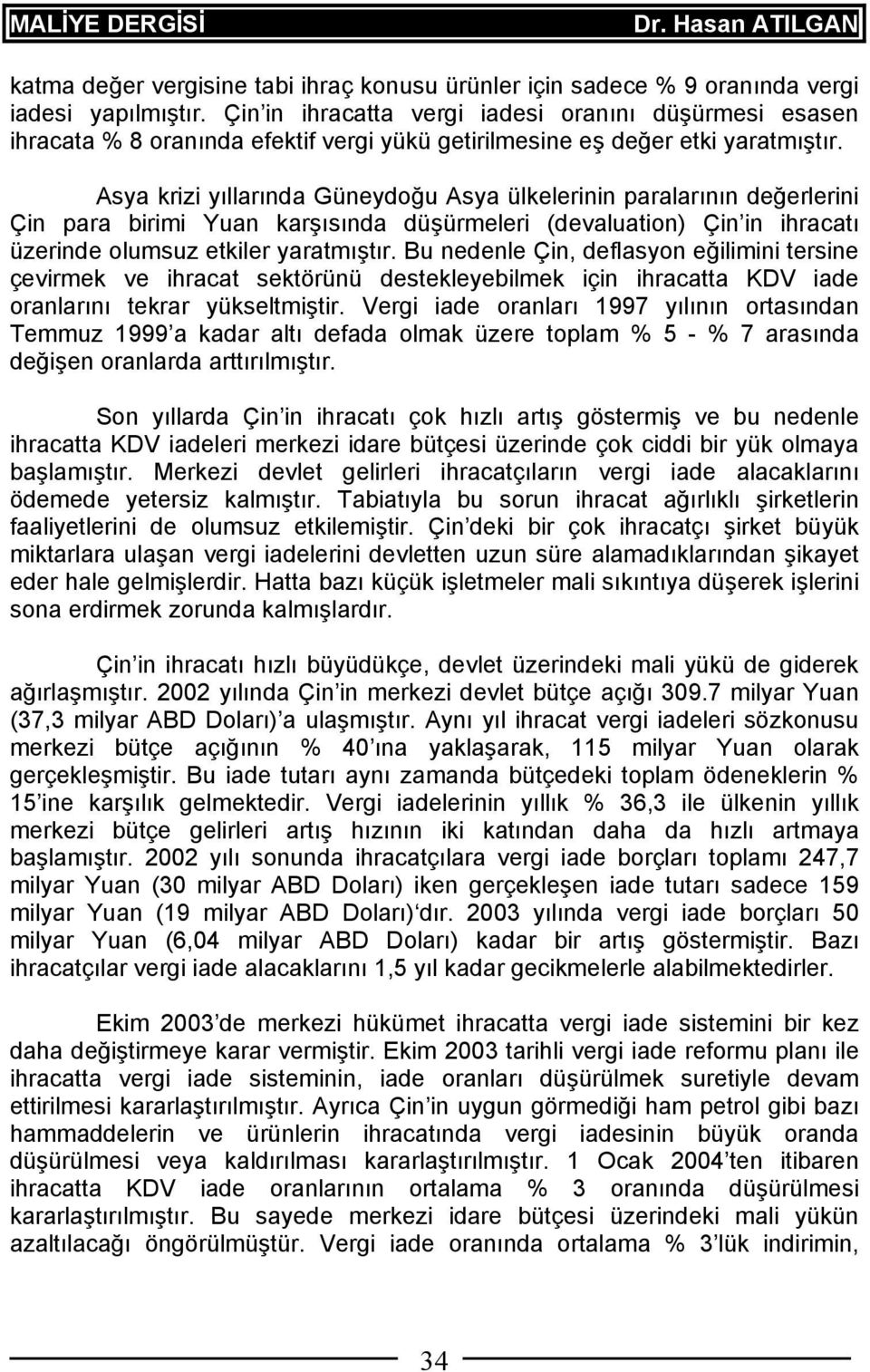 Asya krizi yıllarında Güneydoğu Asya ülkelerinin paralarının değerlerini Çin para birimi Yuan karşısında düşürmeleri (devaluation) Çin in ihracatı üzerinde olumsuz etkiler yaratmıştır.