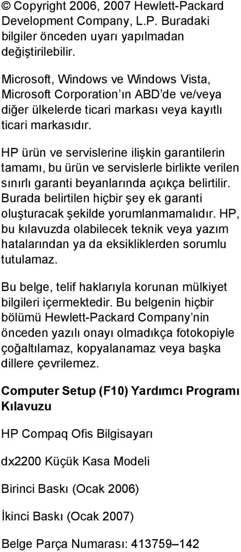 HP ürün ve servislerine ilişkin garantilerin tamamı, bu ürün ve servislerle birlikte verilen sınırlı garanti beyanlarında açıkça belirtilir.