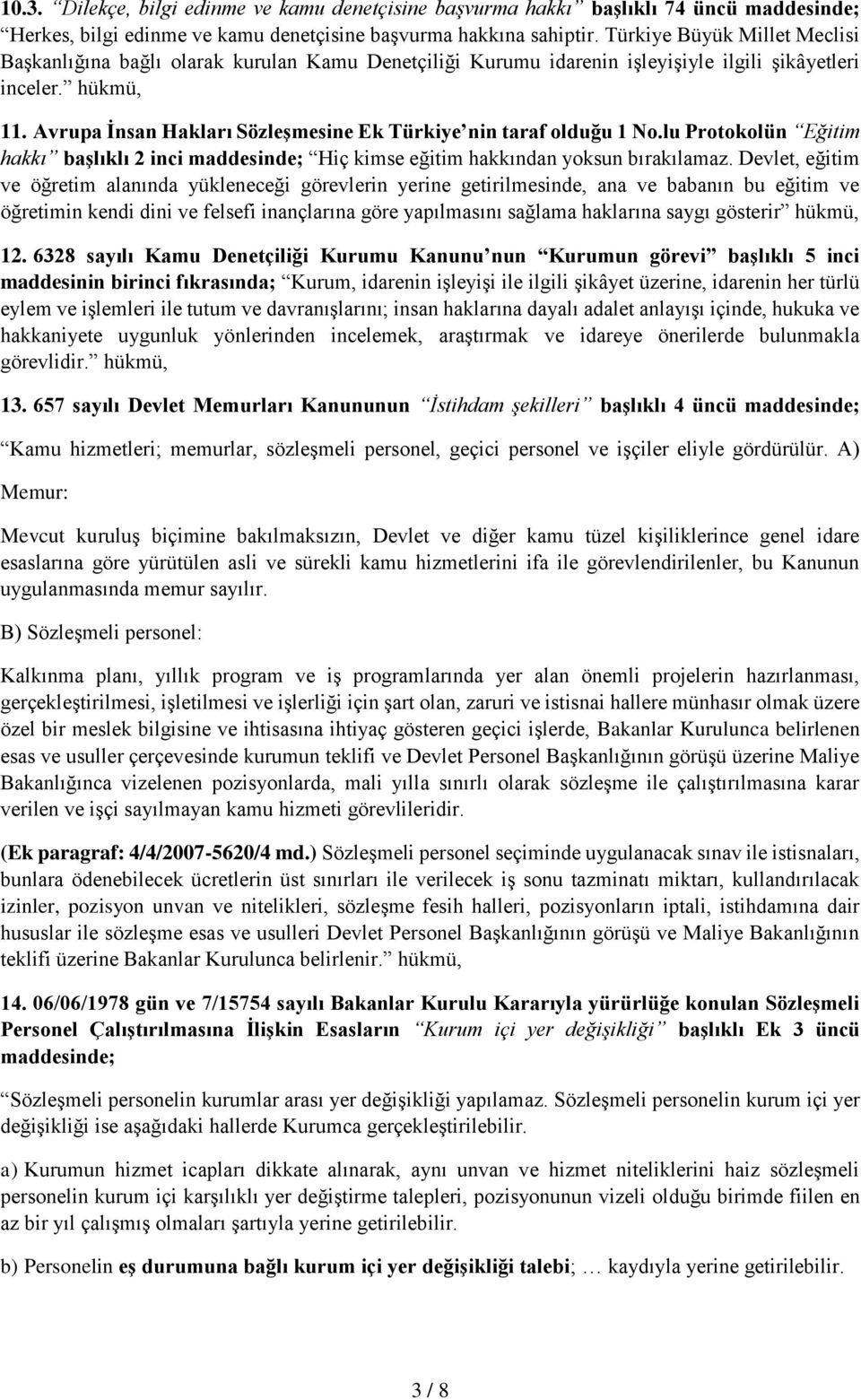 Avrupa İnsan Hakları Sözleşmesine Ek Türkiye nin taraf olduğu 1 No.lu Protokolün Eğitim hakkı başlıklı 2 inci maddesinde; Hiç kimse eğitim hakkından yoksun bırakılamaz.