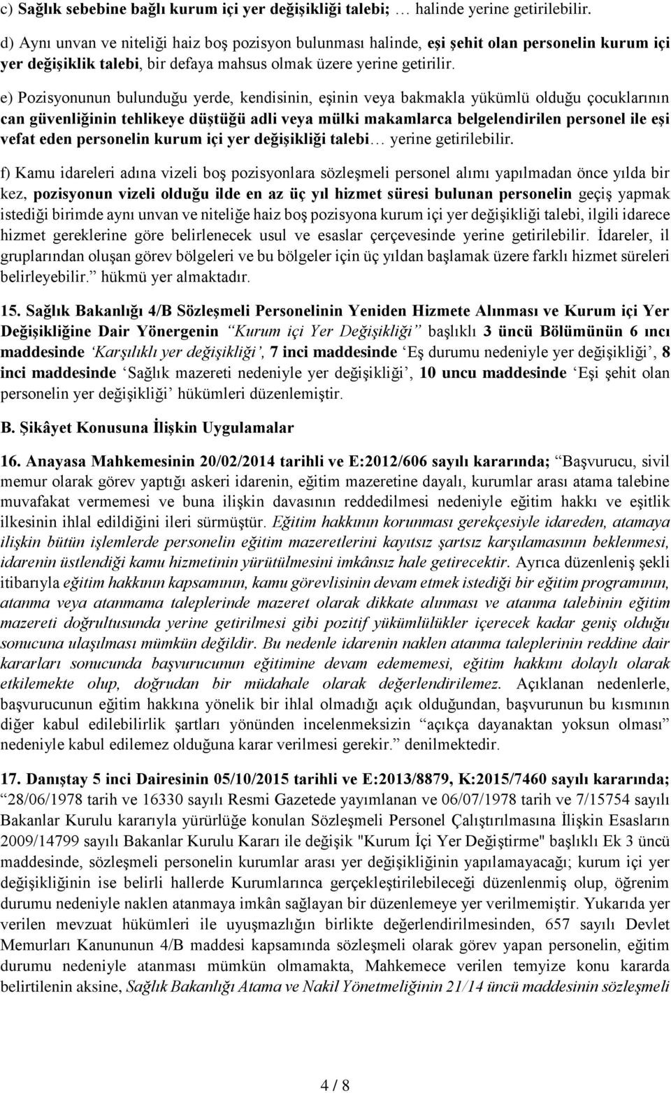 e) Pozisyonunun bulunduğu yerde, kendisinin, eşinin veya bakmakla yükümlü olduğu çocuklarının can güvenliğinin tehlikeye düştüğü adli veya mülki makamlarca belgelendirilen personel ile eşi vefat eden