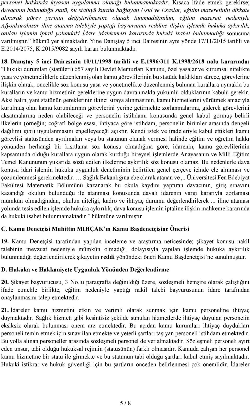 mazereti nedeniyle Afyonkarahisar iline atanma talebiyle yaptığı başvurunun reddine ilişkin işlemde hukuka aykırılık, anılan işlemin iptali yolundaki İdare Mahkemesi kararında hukuki isabet