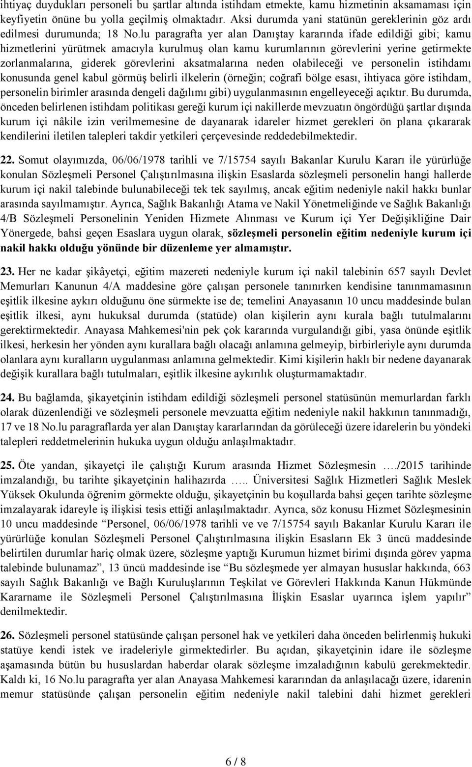 lu paragrafta yer alan Danıştay kararında ifade edildiği gibi; kamu hizmetlerini yürütmek amacıyla kurulmuş olan kamu kurumlarının görevlerini yerine getirmekte zorlanmalarına, giderek görevlerini