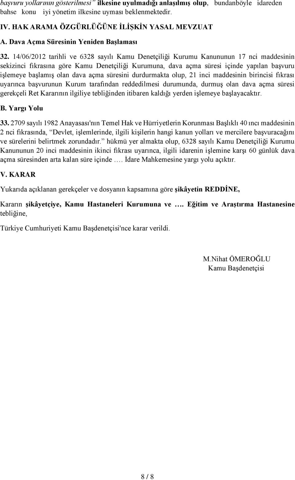 14/06/2012 tarihli ve 6328 sayılı Kamu Denetçiliği Kurumu Kanununun 17 nci maddesinin sekizinci fıkrasına göre Kamu Denetçiliği Kurumuna, dava açma süresi içinde yapılan başvuru işlemeye başlamış