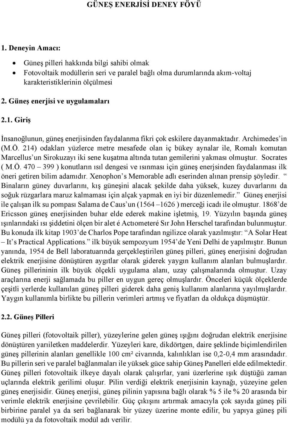 214) odakları yüzlerce metre mesafede olan iç bükey aynalar ile, Romalı komutan Marcellus un Sirokuzayı iki sene kuşatma altında tutan gemilerini yakması olmuştur. Socrates ( M.Ö.