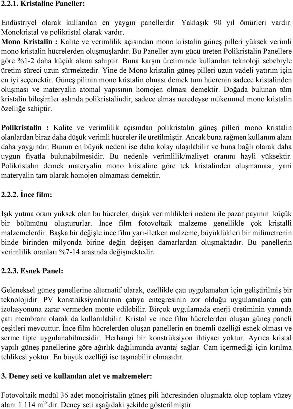 Bu Paneller aynı gücü üreten Polikristalin Panellere göre %1-2 daha küçük alana sahiptir. Buna karşın üretiminde kullanılan teknoloji sebebiyle üretim süreci uzun sürmektedir.