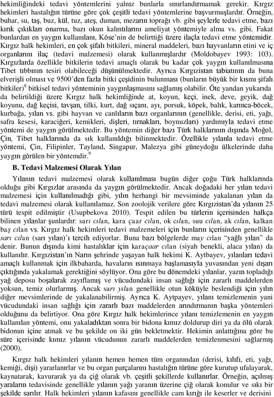 Kırgız halk hekimleri, en çok şifalı bitkileri, mineral maddeleri, bazı hayvanların etini ve iç organlarını ilaç (tedavi malzemesi) olarak kullanmışlardır (Moldobayev 1993: 103).