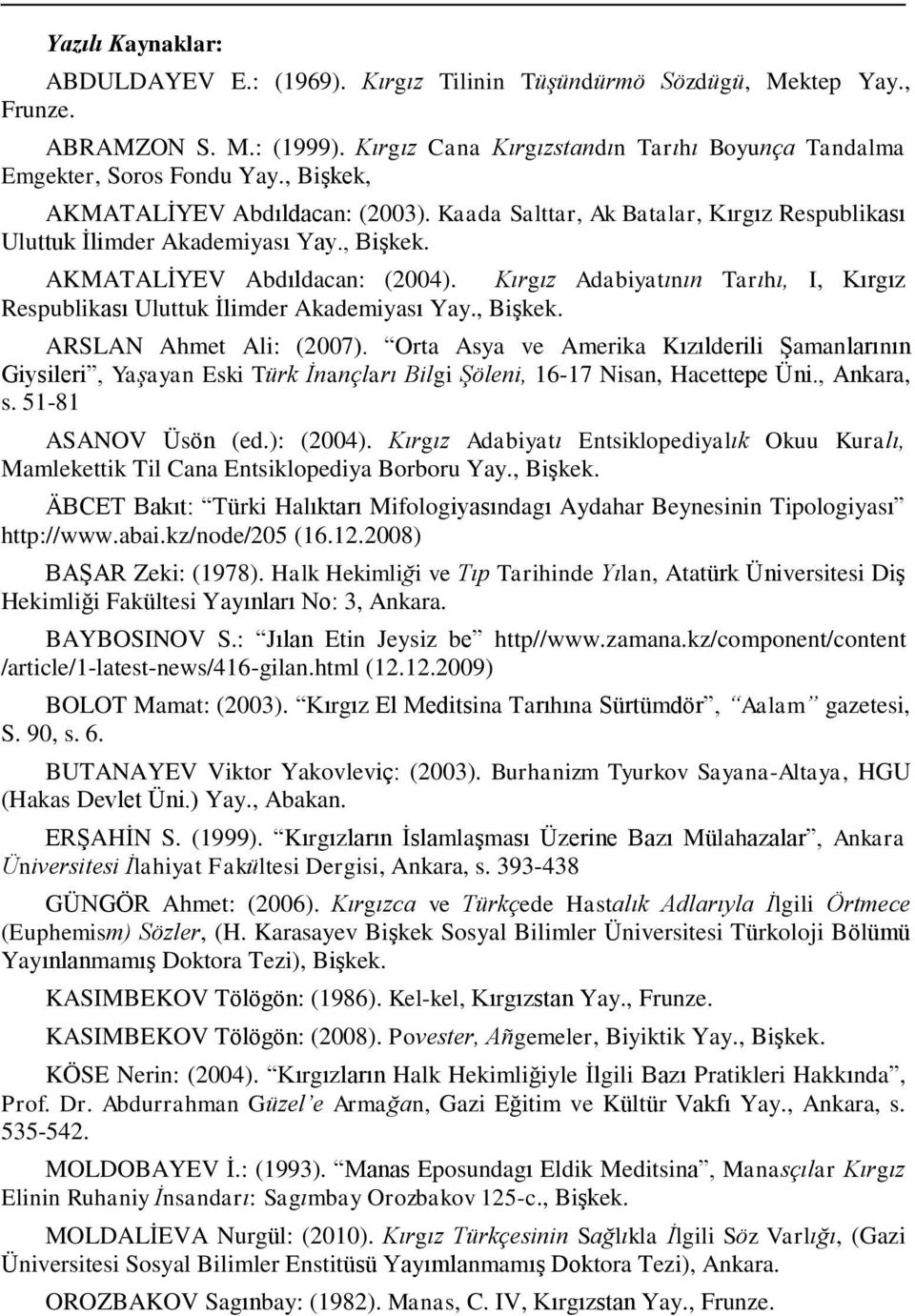 Kırgız Adabiyatının Tarıhı, I, Kırgız Respublikası Uluttuk İlimder Akademiyası Yay., Bişkek. ARSLAN Ahmet Ali: (2007).