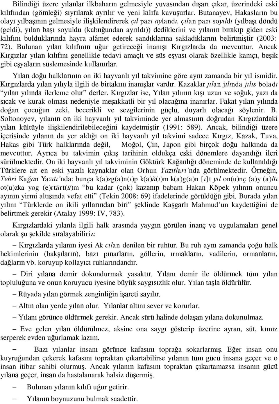 bırakıp giden eski kılıfını bulduklarında hayra alâmet ederek sandıklarına sakladıklarını belirtmiştir (2003: 72). Bulunan yılan kılıfının uğur getireceği inanışı Kırgızlarda da mevcuttur.