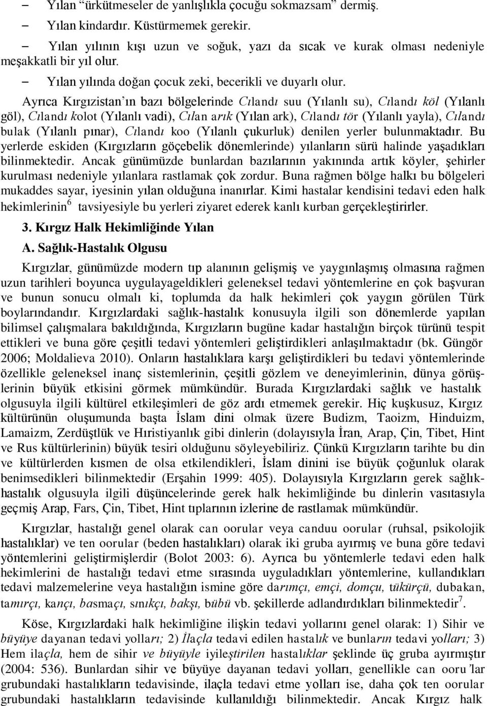 Ayrıca Kırgızistan ın bazı bölgelerinde Cılandı suu (Yılanlı su), Cılandı köl (Yılanlı göl), Cılandı kolot (Yılanlı vadi), Cılan arık (Yılan ark), Cılandı tör (Yılanlı yayla), Cılandı bulak (Yılanlı