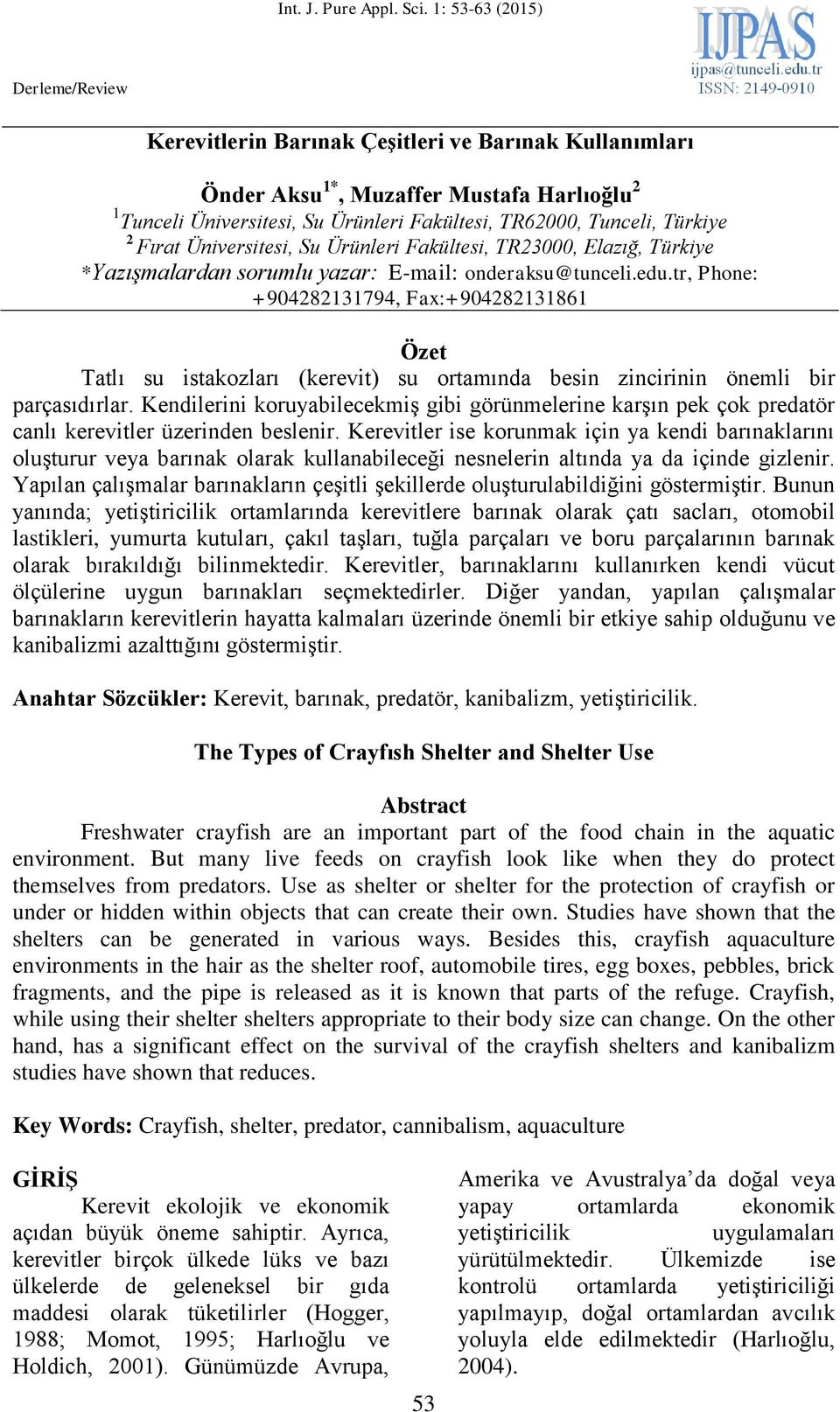 tr, Phone: +904282131794, Fax:+904282131861 Özet Tatlı su istakozları (kerevit) su ortamında besin zincirinin önemli bir parçasıdırlar.