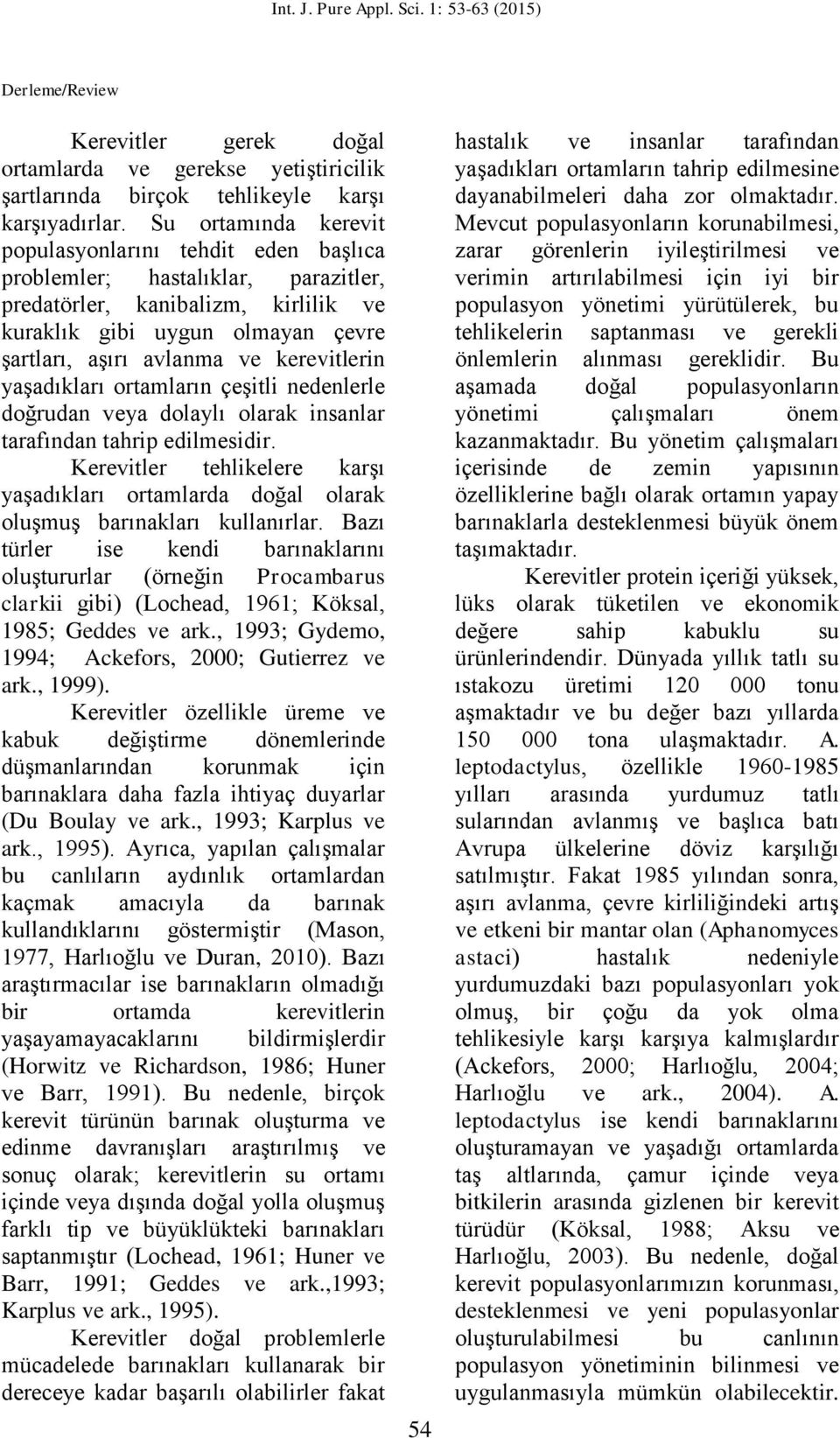 kerevitlerin yaşadıkları ortamların çeşitli nedenlerle doğrudan veya dolaylı olarak insanlar tarafından tahrip edilmesidir.