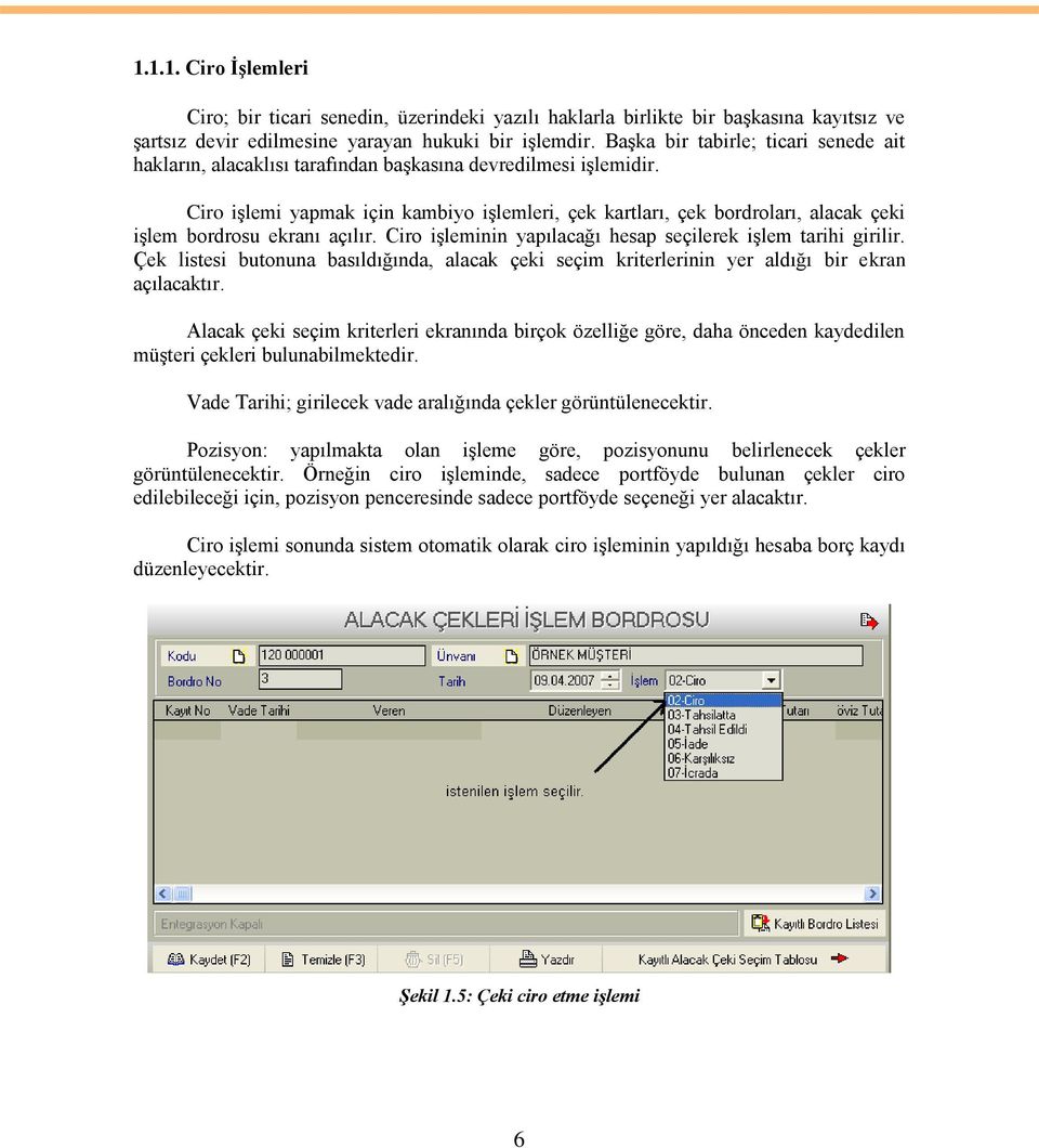 Ciro iģlemi yapmak için kambiyo iģlemleri, çek kartları, çek bordroları, alacak çeki iģlem bordrosu ekranı açılır. Ciro iģleminin yapılacağı hesap seçilerek iģlem tarihi girilir.