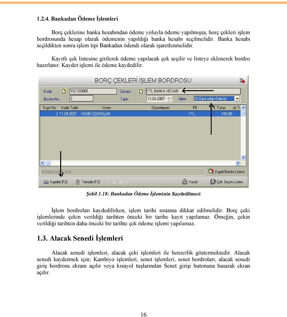 Kaydet iģlemi ile ödeme kaydedilir. Şekil 1.18: Bankadan Ödeme İşleminin Kaydedilmesi ĠĢlem bordroları kaydedilirken, iģlem tarihi sırasına dikkat edilmelidir.