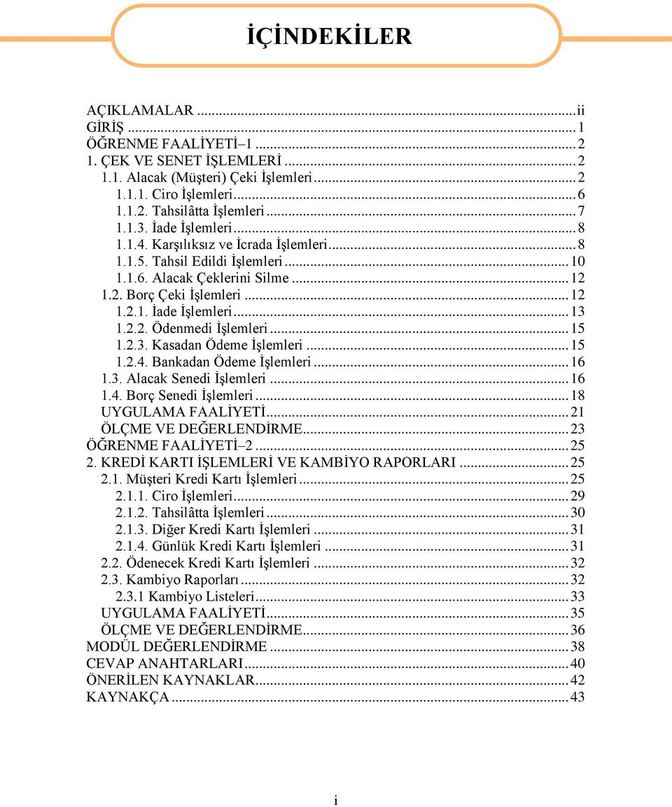 2.2. Ödenmedi ĠĢlemleri... 15 1.2.3. Kasadan Ödeme ĠĢlemleri... 15 1.2.4. Bankadan Ödeme ĠĢlemleri... 16 1.3. Alacak Senedi ĠĢlemleri... 16 1.4. Borç Senedi ĠĢlemleri... 18 UYGULAMA FAALĠYETĠ.