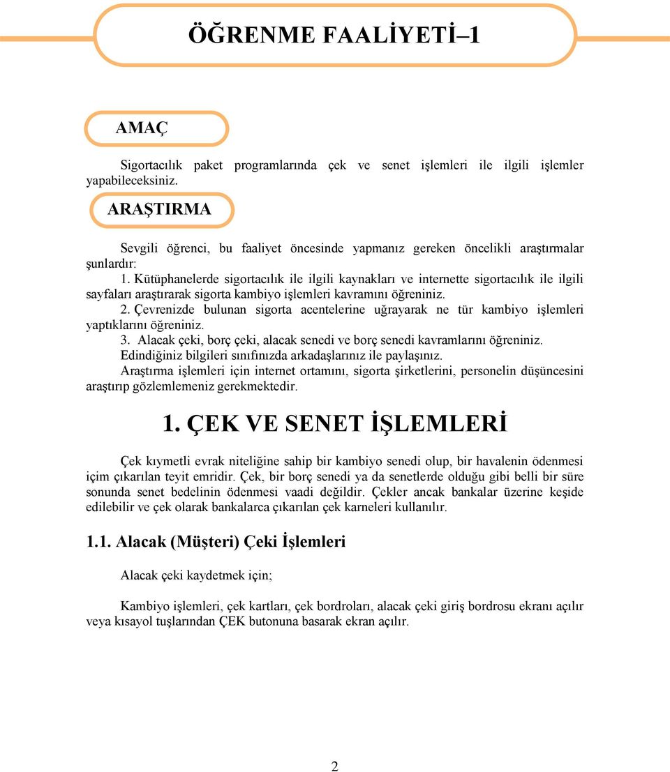 Kütüphanelerde sigortacılık ile ilgili kaynakları ve internette sigortacılık ile ilgili sayfaları araģtırarak sigorta kambiyo iģlemleri kavramını öğreniniz. 2.