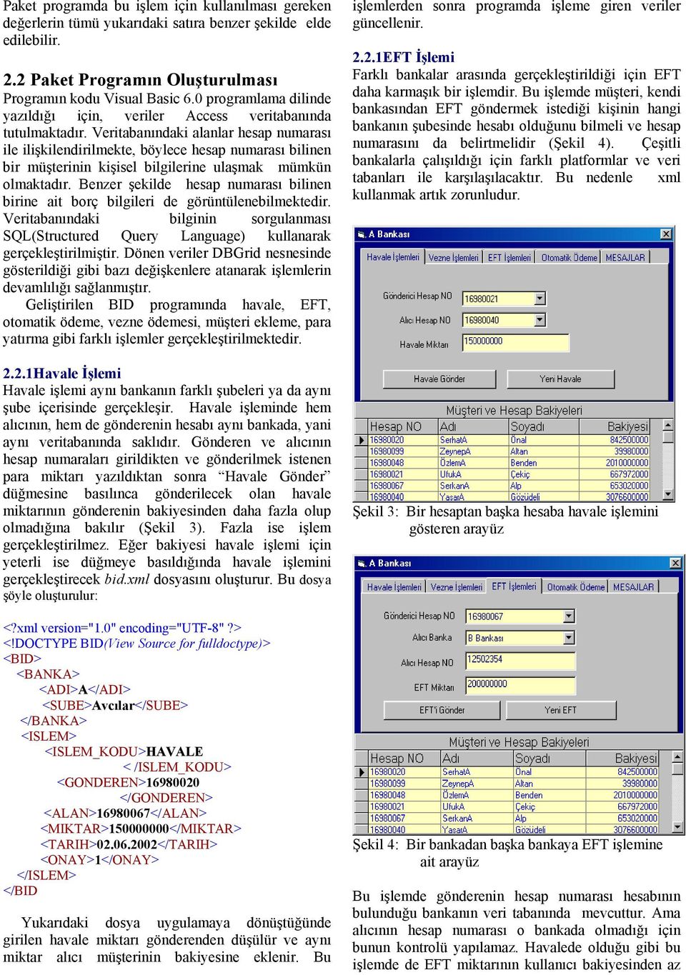 Veritabanındaki alanlar hesap numarası ile ilişkilendirilmekte, böylece hesap numarası bilinen bir müşterinin kişisel bilgilerine ulaşmak mümkün olmaktadır.