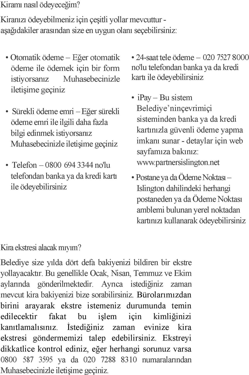 Muhasebecinizle iletişime geçiniz Sürekli ödeme emri Eğer sürekli ödeme emri ile ilgili daha fazla bilgi edinmek istiyorsanız Muhasebecinizle iletişime geçiniz Telefon 0800 694 3344 no'lu telefondan