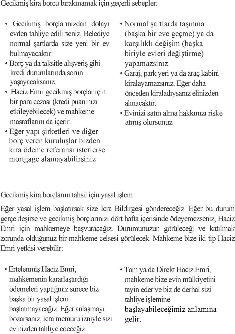 Eğer yapı şirketleri ve diğer borç veren kuruluşlar bizden kira ödeme referansı isterlerse mortgage alamayabilirsiniz Normal şartlarda taşınma (başka bir eve geçme) ya da karşılıklı değişim (başka