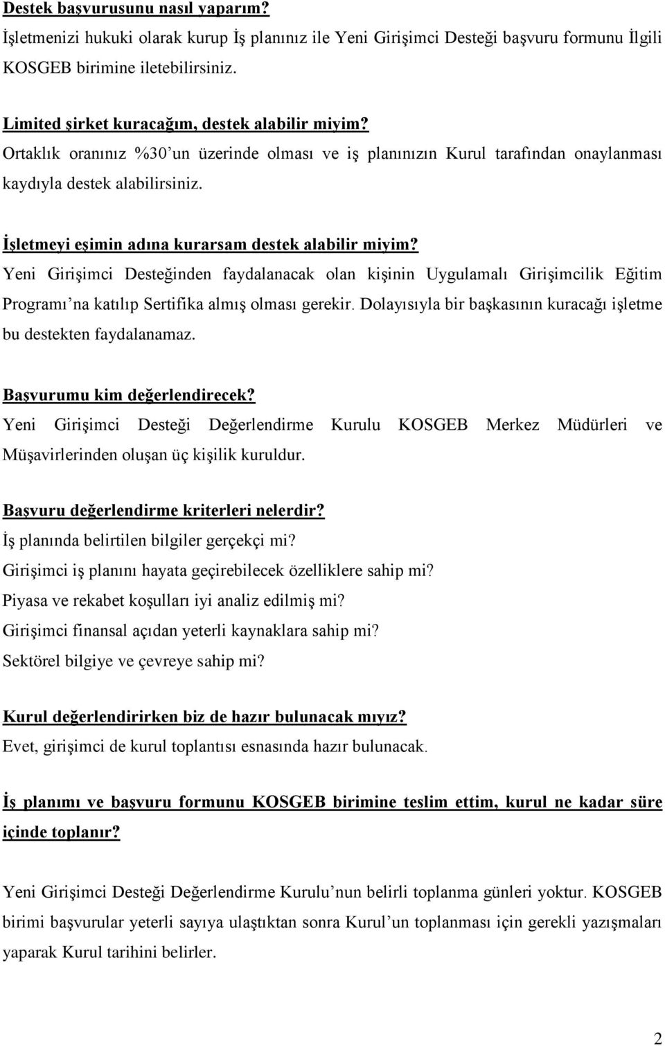 İşletmeyi eşimin adına kurarsam destek alabilir miyim? Yeni Girişimci nden faydalanacak olan kişinin Uygulamalı Girişimcilik Eğitim Programı na katılıp Sertifika almış olması gerekir.