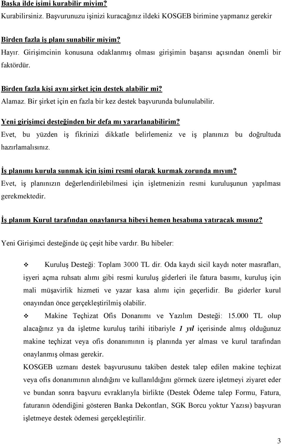 Bir şirket için en fazla bir kez destek başvurunda bulunulabilir. Yeni girişimci desteğinden bir defa mı yararlanabilirim?